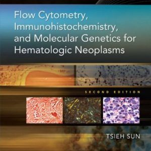 Flow Cytometry, Immunohistochemistry, and Molecular Genetics for Hematologic Neoplasms 2nd Edition