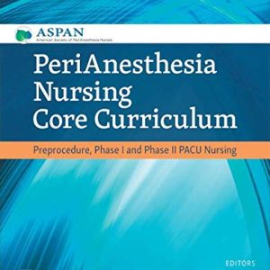 PeriAnesthesia Nursing Core Curriculum: Preprocedure, Phase I and Phase II PACU Nursing, 4th Edition