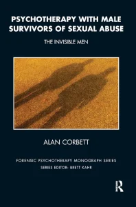 Psychotherapy with Male Survivors of Sexual Abuse: The Invisible Men (The Forensic Psychotherapy Monograph Series) 1st Edition