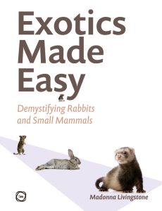 Exotics Made Easy : Demystifying Rabbits and Small Mammals