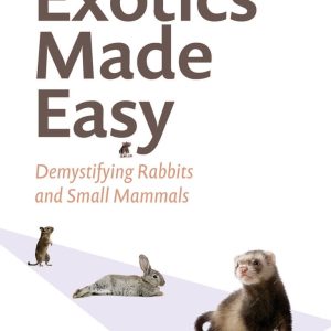 Exotics Made Easy : Demystifying Rabbits and Small Mammals