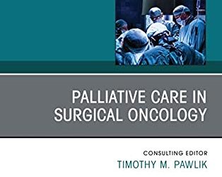 Palliative Care in Surgical Oncology, An Issue of Surgical Oncology Clinics of North America (Volume 30-3)