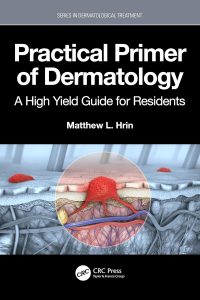 Practical Primer of Dermatology: A High Yield Guide for Residents (Series in Dermatological Treatment) 1st Edition