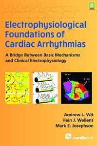 Electrophysiological Foundations of Cardiac Arrhythmias: A Bridge Between Basic Mechanisms and Clinical Electrophysiology First Edition