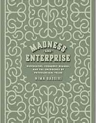 Madness and Enterprise: Psychiatry, Economic Reason, and the Emergence of Pathological Value First Edition