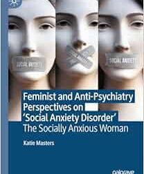 Feminist and Anti-Psychiatry Perspectives on ‘Social Anxiety Disorder’: The Socially Anxious Woman