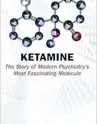 Ketamine: The Story of Modern Psychiatry’s Most Fascinating Molecule