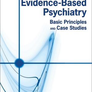 How to Practice Evidence-based Psychiatry: Basic Principles and Case Studies First Edition