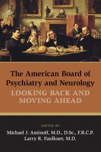 The American Board of Psychiatry and Neurology: Looking Back and Moving Ahead First Edition