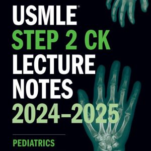 USMLE Step 2 CK Lecture Notes 2024-2025 Pediatrics