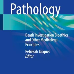 Forensic Pathology: Death Investigation Bioethics and Other Medicolegal Principles First Edition