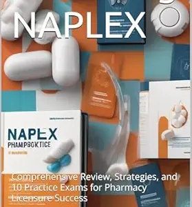 Mastering NAPLEX: Comprehensive Review, Strategies, and 10 Practice Exams for Pharmacy Licensure Success