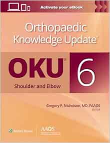 Orthopaedic Knowledge Update®: Shoulder and Elbow 6 Sixth Edition