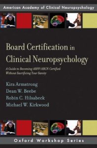 Board Certification in Clinical Neuropsychology: A Guide to Becoming ABPP/ABCN Certified Without Sacrificing Your Sanity First Edition