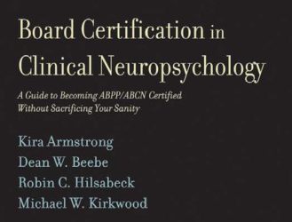 Board Certification in Clinical Neuropsychology: A Guide to Becoming ABPP/ABCN Certified Without Sacrificing Your Sanity First Edition