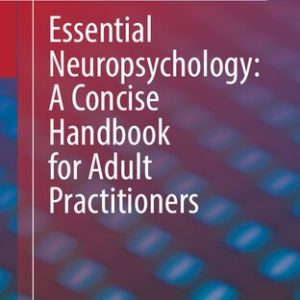 Essential Neuropsychology: A Concise Handbook for Adult Practitioners First Edition