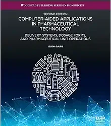 Computer-Aided Applications in Pharmaceutical Technology: Delivery Systems, Dosage Forms, and Pharmaceutical Unit Operations Second Edition