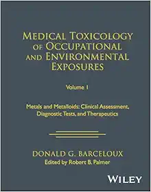 Medical Toxicology of Occupational and Environmental Exposures, Metals and Metalloids: Clinical Assessment, Diagnostic Tests, and Therapeutics First Edition