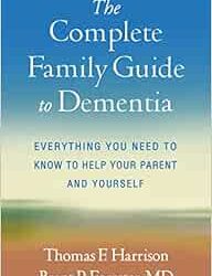 The Complete Family Guide to Dementia: Everything You Need to Know to Help Your Parent and Yourself 1st Edition