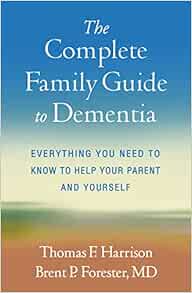 The Complete Family Guide to Dementia: Everything You Need to Know to Help Your Parent and Yourself 1st Edition