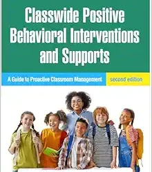 Classwide Positive Behavioral Interventions and Supports: A Guide to Proactive Classroom Management Second Edition
