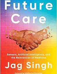 Future Care: Sensors, Artificial Intelligence, and the Reinvention of Medicine