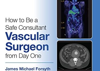 How to be a Safe Consultant Vascular Surgeon from Day One First Edition