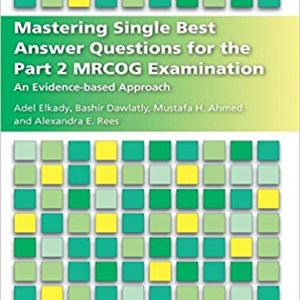 Mastering Single Best Answer Questions for the Part 2 MRCOG Examination: An Evidence-Based Approach First Edition