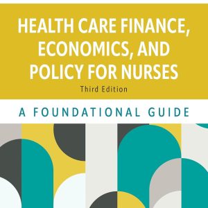 Health Care Finance, Economics, and Policy for Nurses: A Foundational Guide Third Edition