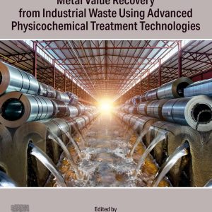 Metal Value Recovery from Industrial Waste Using Advanced Physicochemical Treatment Technologies First Edition