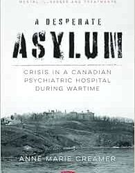 Desperate Asylum: Crisis in a Canadian Psychiatric Hospital during Wartime