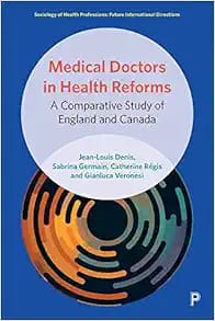 Medical Doctors in Health Reforms: A Comparative Study of England and Canada First Edition