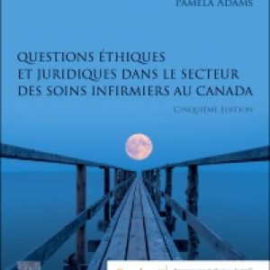 Questions Ethiques et Juridiques Dans le Secteur des Soins Infirmiers au Canada Fifth Edition