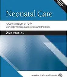 Neonatal Care: A Compendium of AAP Clinical Practice Guidelines and Policies Second Edition