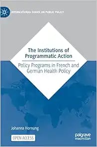 The Institutions of Programmatic Action: Policy Programs in French and German Health Policy First Edition