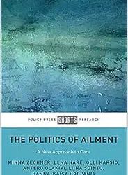The Politics of Ailment: A New Approach to Care  First Edition
