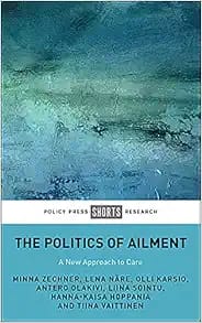 The Politics of Ailment: A New Approach to Care  First Edition