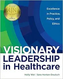 Visionary Leadership in Healthcare: Excellence in Practice, Policy, and Ethics First Edition