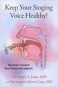 Keep Your Singing Voice Healthy!: The Doctor's Guide to Vocal Vitality and Longevity