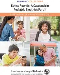 Ethics Rounds: A Casebook in Pediatric Bioethics Part II