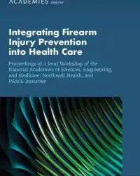 Integrating Firearm Injury Prevention into Health Care: Proceedings of a Joint Workshop of the National Academies of Sciences, Engineering, and … PEACE Initiative