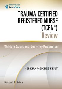 Trauma Certified Registered Nurse (TCRN®) Review: Think in Questions, Learn by Rationales Second Edition