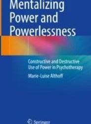 Mentalizing Power and Powerlessness Constructive and Destructive Use of Power in Psychotherapy First Edition