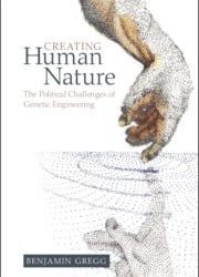 Creating Human Nature: The Political Challenges of Genetic Engineering