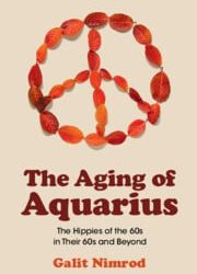 The Aging of Aquarius: The Hippies of the 60s in Their 60s and Beyond