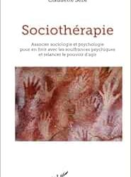 Sociothérapie: Associer Sociologie et Psychologie pour en Finir avec les Souffrances Psychiques et Relancer le Pouvoir D&rsquo;agir