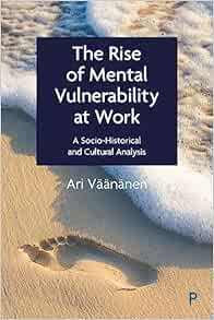 The Rise of Mental Vulnerability at Work: A Socio-Historical and Cultural Analysis First Edition