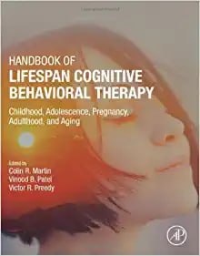 Handbook of Lifespan Cognitive Behavioral Therapy: Childhood, Adolescence, Pregnancy, Adulthood, and Aging First Edition