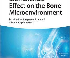 Biomaterials Effect on the Bone Microenvironment: Fabrication, Regeneration, and Clinical Applications First Edition