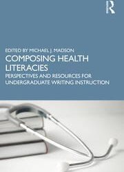 Composing Health Literacies: Perspectives and Resources for Undergraduate Writing Instruction First Edition